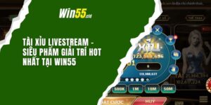 Tài Xỉu Livestream - Siêu Phẩm Giải Trí Hot Nhất Tại Win55